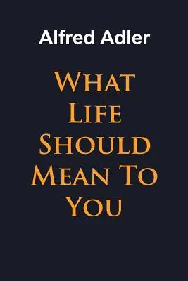 Ce que la vie devrait signifier pour vous - What Life Should Mean To You