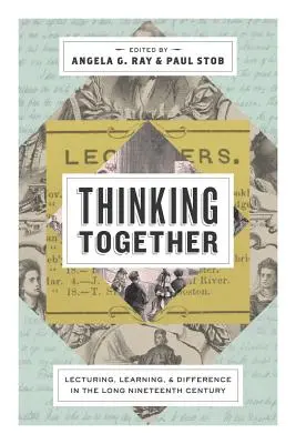 Penser ensemble : L'enseignement, l'apprentissage et la différence dans le long dix-neuvième siècle - Thinking Together: Lecturing, Learning, and Difference in the Long Nineteenth Century