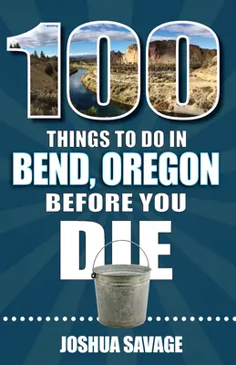 100 choses à faire à Bend, ou avant de mourir, 2e édition - 100 Things to Do in Bend, or Before You Die, 2nd Edition