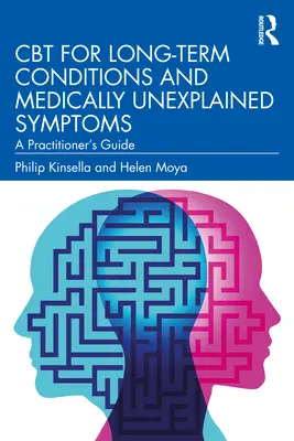 La TCC pour les affections de longue durée et les symptômes médicalement inexpliqués : Guide du praticien - CBT for Long-Term Conditions and Medically Unexplained Symptoms: A Practitioner's Guide