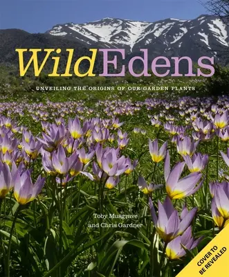 Wild Edens : L'histoire et l'habitat de nos plantes de jardin les plus appréciées - Wild Edens: The History and Habitat of Our Most-Loved Garden Plants