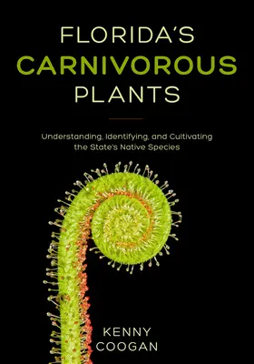 Les plantes carnivores de Floride : Comprendre, identifier et cultiver les espèces indigènes de l'État - Florida's Carnivorous Plants: Understanding, Identifying, and Cultivating the State's Native Species