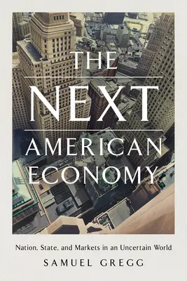 La prochaine économie américaine : La nation, l'État et les marchés dans un monde incertain - The Next American Economy: Nation, State, and Markets in an Uncertain World