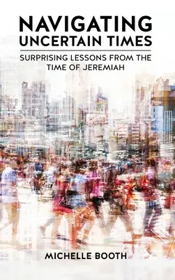 Naviguer en des temps incertains : Leçons surprenantes de l'époque de Jérémie - Navigating Uncertain Times: Surprising Lessons from the Time of Jeremiah