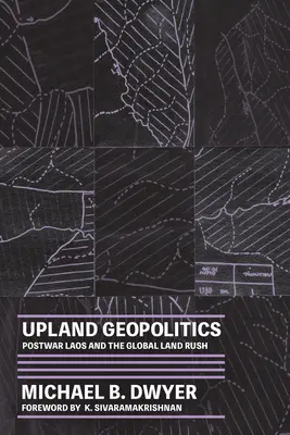 Géopolitique des hautes terres : Le Laos d'après-guerre et la ruée mondiale vers les terres - Upland Geopolitics: Postwar Laos and the Global Land Rush