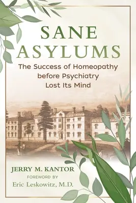 Les asiles de la raison : Le succès de l'homéopathie avant que la psychiatrie ne perde la tête - Sane Asylums: The Success of Homeopathy Before Psychiatry Lost Its Mind