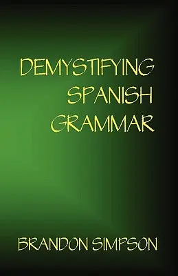 Démystifier la grammaire espagnole : clarifier les accents écrits, Ser/Estar, Para/Por, Imperfect/Preterit, et le redoutable subjonctif espagnol - Demystifying Spanish Grammar: Clarifying the Written Accents, Ser/Estar, Para/Por, Imperfect/Preterit, and the Dreaded Spanish Subjunctive