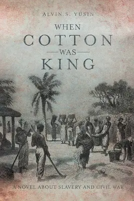 Quand le coton était roi : Un roman sur l'esclavage et la guerre civile - When Cotton Was King: A Novel About Slavery and Civil War