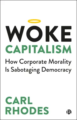 Woke Capitalism : Comment la moralité des entreprises sabote la démocratie - Woke Capitalism: How Corporate Morality Is Sabotaging Democracy