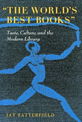 Les meilleurs livres du monde : Le goût, la culture et la bibliothèque moderne - The World's Best Books: Taste, Culture, and the Modern Library