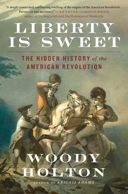 La liberté est douce : L'histoire cachée de la révolution américaine - Liberty Is Sweet: The Hidden History of the American Revolution