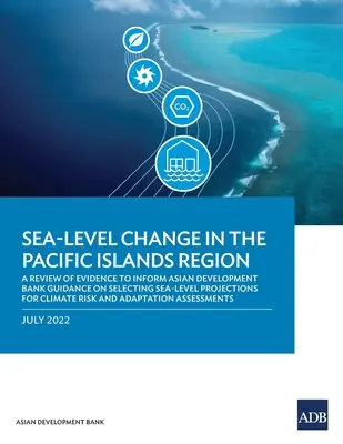 Changement du niveau de la mer dans la région des îles du Pacifique : Examen des éléments probants pour éclairer les orientations de la Banque asiatique de développement sur le choix des projections du niveau de la mer pour les projets routiers. - Sea-Level Change in the Pacific Islands Region: A Review of Evidence to Inform Asian Development Bank Guidance on Selecting Sea-Level Projections for