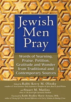 Les hommes juifs prient : Des mots d'aspiration, de louange, de pétition, de gratitude et d'émerveillement tirés de sources traditionnelles et contemporaines - Jewish Men Pray: Words of Yearning, Praise, Petition, Gratitude and Wonder from Traditional and Contemporary Sources