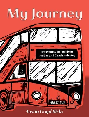 Mon voyage : Réflexions sur ma vie dans l'industrie de l'autobus et de l'autocar - My Journey: Reflections on my life in the Bus and Coach Industry