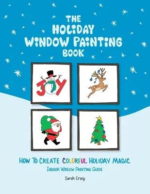 Le livre de la peinture sur vitres pour les fêtes : Comment créer une magie colorée pour les fêtes - The Holiday Window Painting Book: How to Create Colorful Holiday Magic