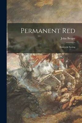 Permanent Red ; Essays in Seeing - Permanent Red; Essays in Seeing