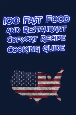 100 Fast Food and Restaurant Copycat Recipe Cooking Guide : Votre fast food préféré et les recettes de restaurants copiés directement de la source à vous ! - 100 Fast Food and Restaurant Copycat Recipe Cooking Guide: Your Favorite Fast Food and Resturant Receipes Copies Directly From The Source To You!