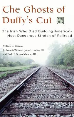 Les fantômes de Duffy's Cut : Les Irlandais qui sont morts en construisant le tronçon de chemin de fer le plus dangereux d'Amérique - The Ghosts of Duffy's Cut: The Irish Who Died Building America's Most Dangerous Stretch of Railroad