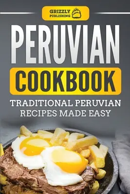 Livre de cuisine péruvienne : Recettes péruviennes traditionnelles faciles à préparer - Peruvian Cookbook: Traditional Peruvian Recipes Made Easy