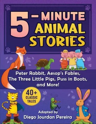 Histoires d'animaux classiques en 5 minutes : 30+ contes et comptines--Peter Rabbit, Les Fables d'Esope, Le Chat Botté, Les Trois Petits Cochons, et bien d'autres encore ! - 5-Minute Classic Animal Stories: 30+ Tales and Nursery Rhymes--Peter Rabbit, Aesop's Fables, Puss in Boots, the Three Little Pigs, and More!