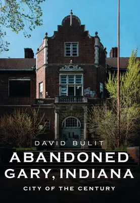 Gary, Indiana, abandonnée : La ville du siècle - Abandoned Gary, Indiana: City of the Century