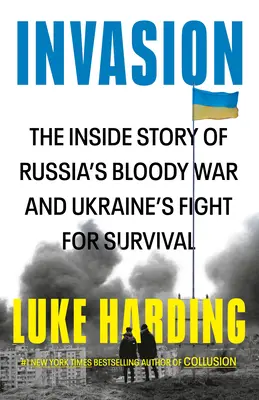 Invasion : L'histoire intérieure de la guerre sanglante de la Russie et de la lutte pour la survie de l'Ukraine - Invasion: The Inside Story of Russia's Bloody War and Ukraine's Fight for Survival