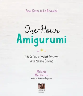 One-Hour Amigurumi : 40 modèles mignons et rapides à crocheter avec un minimum de couture - One-Hour Amigurumi: 40 Cute & Quick Crochet Patterns with Minimal Sewing