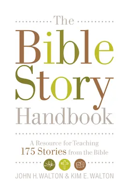 Le manuel des récits bibliques : Une ressource pour enseigner 175 histoires de la Bible - The Bible Story Handbook: A Resource for Teaching 175 Stories from the Bible