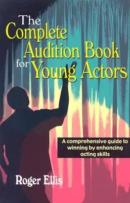 Le livre d'audition complet pour les jeunes acteurs : Un guide complet pour gagner et améliorer ses compétences d'acteur - The Complete Audition Book for Young Actors: A Comprehensive Guide to Winning Enhancing Acting Skills