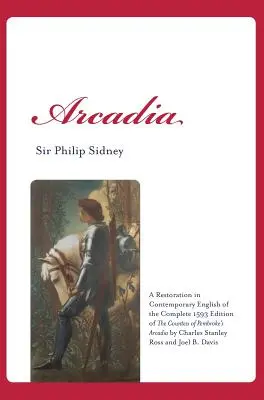 Arcadia : une restauration en anglais contemporain de l'édition complète de 1593 de l'Arcadie de la comtesse de Pembroke par Charles St. - Arcadia: A Restoration in Contemporary English of the Complete 1593 Edition of the Countess of Pembroke's Arcadia by Charles St