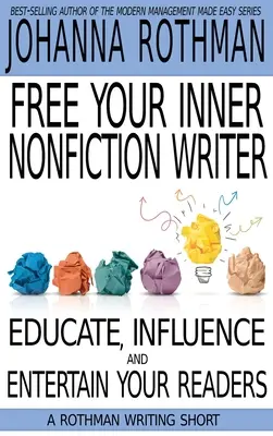 Libérez l'écrivain de non-fiction qui sommeille en vous : Éduquer, influencer et divertir vos lecteurs - Free Your Inner Nonfiction Writer: Educate, Influence and Entertain Your Readers