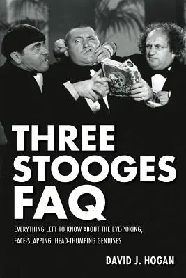 FAQ des Trois Stooges : Tout ce qu'il reste à savoir sur les trois génies qui se tapent sur les yeux, le visage et la tête. - Three Stooges FAQ: Everything Left to Know About the Eye-Poking, Face-Slapping, Head-Thumping Geniuses