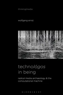 Technolgos in Being : L'archéologie radicale des médias et la machine informatique - Technolgos in Being: Radical Media Archaeology & the Computational Machine