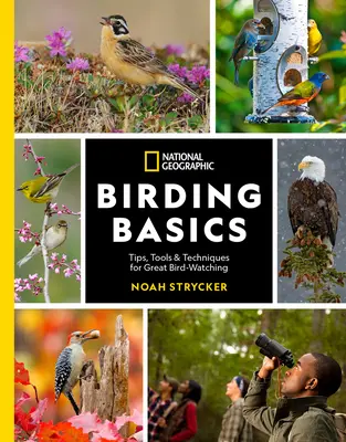 National Geographic Birding Basics : Conseils, outils et techniques pour bien observer les oiseaux - National Geographic Birding Basics: Tips, Tools, and Techniques for Great Bird-Watching