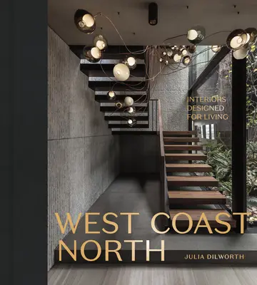 Côte ouest du Nord : Des intérieurs conçus pour vivre - West Coast North: Interiors Designed for Living