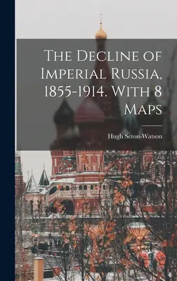 Le déclin de la Russie impériale, 1855-1914. Avec 8 cartes - The Decline of Imperial Russia, 1855-1914. With 8 Maps