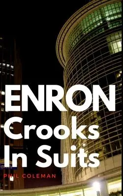 Enron : Des escrocs en costume : L'histoire d'Enron et du plus grand scandale d'entreprise de l'histoire - Enron: Crooks In Suits: The Story of Enron and the Biggest Corporate Scandal in History