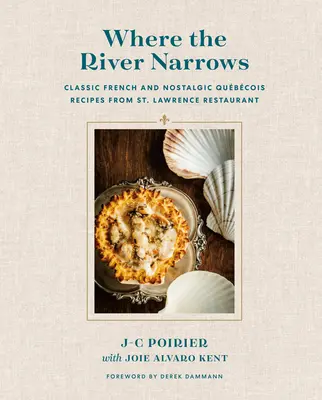 Là où la rivière se rétrécit : Recettes françaises classiques et nostalgiques du restaurant St. Lawrence. - Where the River Narrows: Classic French & Nostalgic Qubcois Recipes from St. Lawrence Restaurant