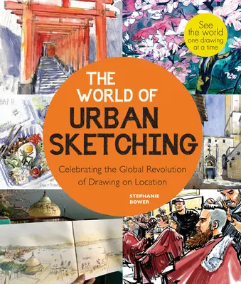 Le monde du croquis urbain : l'évolution du dessin et de la peinture sur le terrain dans le monde entier - de nouvelles inspirations pour voir votre monde. - The World of Urban Sketching: Celebrating the Evolution of Drawing and Painting on Location Around the Globe - New Inspirations to See Your World On