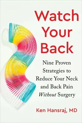 Attention à votre dos : Neuf stratégies éprouvées pour réduire vos douleurs au cou et au dos sans chirurgie - Watch Your Back: Nine Proven Strategies to Reduce Your Neck and Back Pain Without Surgery