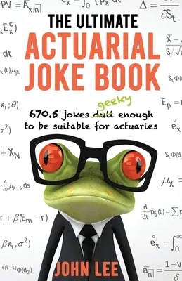 L'ultime livre de blagues actuarielles : 670.5 blagues suffisamment « geek » pour convenir aux actuaires - The Ultimate Actuarial Joke Book: 670.5 Jokes Geeky Enough to be Suitable for Actuaries