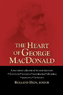 Le cœur de George MacDonald : une collection en un seul volume de ses plus importants romans, essais, sermons, pièces de théâtre et informations biographiques. - The Heart of George MacDonald: A One-Volume Collection of His Most Important Fiction, Essays, Sermons, Drama, and Biographical Information