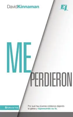 Me perdieron : Por qu hay jvenes cristianos dejando la iglesia y repensando su fe = Tu m'as perdue - Me perdieron: Por qu hay jvenes cristianos dejando la iglesia y repensando su fe = You Lost Me