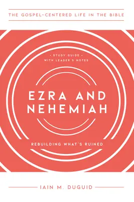 Esdras et Néhémie : Reconstruire ce qui est en ruine, Guide d'étude avec Notes pour l'animateur - Ezra and Nehemiah: Rebuilding What's Ruined, Study Guide with Leader's Notes