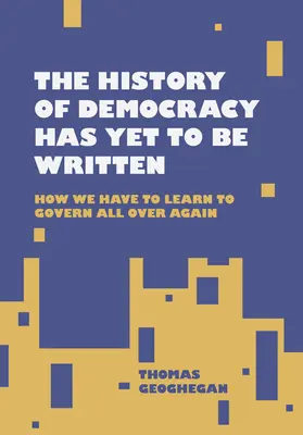 L'histoire de la démocratie reste à écrire : Comment nous devons réapprendre à gouverner - The History of Democracy Has Yet to Be Written: How We Have to Learn to Govern All Over Again