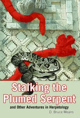 La traque du serpent à plumes et autres aventures en herpétologie - Stalking the Plumed Serpent and Other Adventures in Herpetology