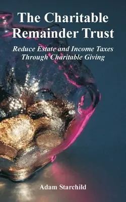 Le Charitable Remainder Trust : Réduire les droits de succession et les impôts sur le revenu grâce aux dons de bienfaisance - The Charitable Remainder Trust: Reduce Estate and Income Taxes Through Charitable Giving