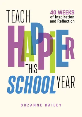 Enseigner avec plus de bonheur cette année scolaire : 40 semaines d'inspiration et de réflexion - Teach Happier This School Year: 40 Weeks of Inspiration and Reflection