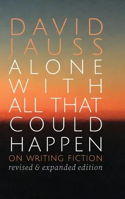 Seul avec tout ce qui pourrait arriver : Sur l'écriture de la fiction - Alone with All That Could Happen: On Writing Fiction