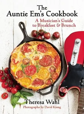 Le livre de cuisine de Tante Em : Le guide du musicien pour le petit-déjeuner, le brunch et le dessert ! - The Auntie Em's Cookbook: A Musician's Guide to Breakfast & Brunch & Dessert!